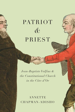 Patriot and Priest: Jean-Baptiste Volfius and the Constitutional Church in the Côte-d'Or (McGill-Queen's Studies in the History of Religion, 99) (Volume 285)
