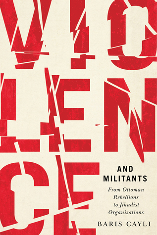 Violence and Militants: From Ottoman Rebellions to Jihadist Organizations (Human Dimensions in Foreign Policy, Military Studies, and Security Studies, 6) (Volume 6)