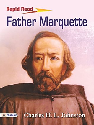 Father Marquette by Charles H. L. Johnston: Pioneer Missionary and Explorer of the New World (Kindle Edition)