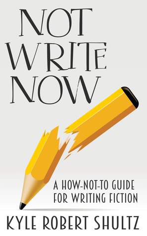 Not Write Now: A How-Not-To Guide for Writing Fiction (Unknown Binding)