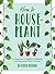 How to Houseplant: A Beginn...