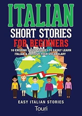 Italian Short Stories for Beginners: 10 Exciting Short Stories to Easily Learn Italian & Improve Your Vocabulary (Italian Edition)