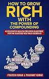 How to Grow Rich with The Power of Compounding: Accelerated Wealth Creation Blueprint, for the Success you truly deserve! How to Grow Rich with The Power of Compounding: Accelerated Wealth Creation Blueprint, for the Success you truly deserve!