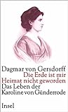 Die Erde ist mir Heimat nicht geworden: Das Leben der Karoline von Günderrode Die Erde ist mir Heimat nicht geworden: Das Leben der Karoline von Günderrode
