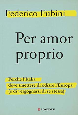 Per amor proprio: Perché l'Italia deve smettere di odiare l'Europa (e di vergognarsi di sé stessa) (Italian Edition)