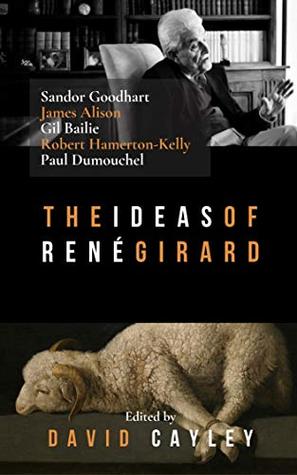 The Ideas of Rene Girard: An Anthropology of Religion and Violence (Kindle Edition)