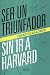 Ser un triunfador sin ir a Harvard (Spanish Edition)
