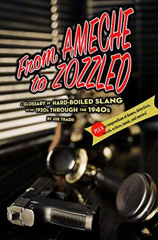 From Ameche to Zozzled: A Glossary of Hard-Boiled Slang of the 1920s through the 1940s (Kindle Edition)