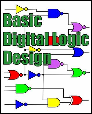 Basic Digital Logic Design: Use Boolean Algebra, Karnaugh Mapping, or an Easy Free Open-Source Logic Gate Simulator (Kindle Edition)