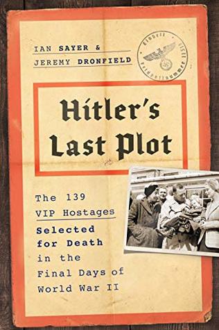 Hitler's Last Plot: The 139 VIP Hostages Selected for Death in the Final Days of World War II (Kindle Edition)