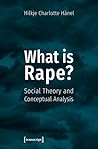What is Rape? Social Theory and Conceptual Analysis by Hilkje Hänel What is Rape? Social Theory and Conceptual Analysis by Hilkje Hänel