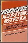 Algorithmic Aesthetics: Computer Models for Criticism and Design in the Arts Algorithmic Aesthetics: Computer Models for Criticism and Design in the Arts