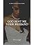 God Sent Me Your Husband: A...