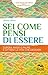 Sei come pensi di essere: supera ansie e paure e ottieni la vita che desideri