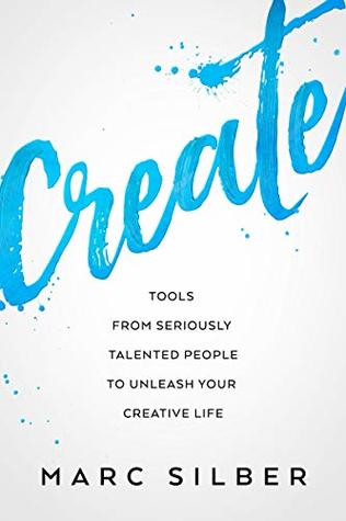 Create: Tools from Seriously Talented People to Unleash Your Creative Life (Kindle Edition)