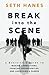 Break into the Scene by Seth Hanes