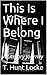 This Is Where I Belong: A L...