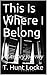 This Is Where I Belong by T. Hunt Locke