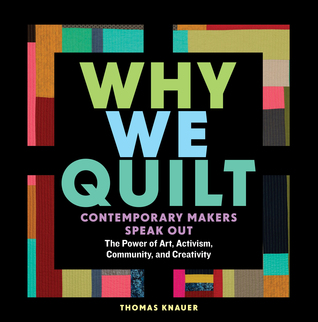 Why We Quilt: Contemporary Makers Speak Out about the Power of Art, Activism, Community, and Creativity (Hardcover)