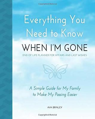 Everything You Need to Know When I'm Gone - End of Life Planner for Affairs and Last Wishes: A Simple Guide for my Family to Make my Passing Easier (Paperback)