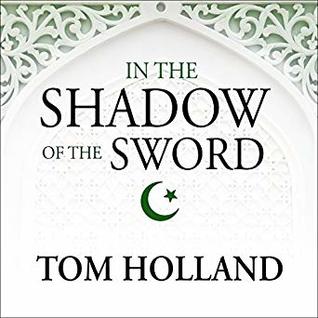 In the Shadow of the Sword: The Birth of Islam and the Rise of the Global Arab Empire