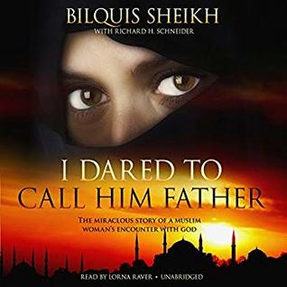 I Dared to Call Him Father: The Miraculous Story of a Muslim Woman's Encounter with God
