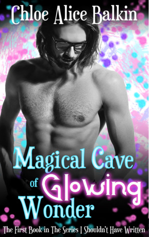 Magical Cave of Glowing Wonder (The Series I Shouldn't Have Written, #1)