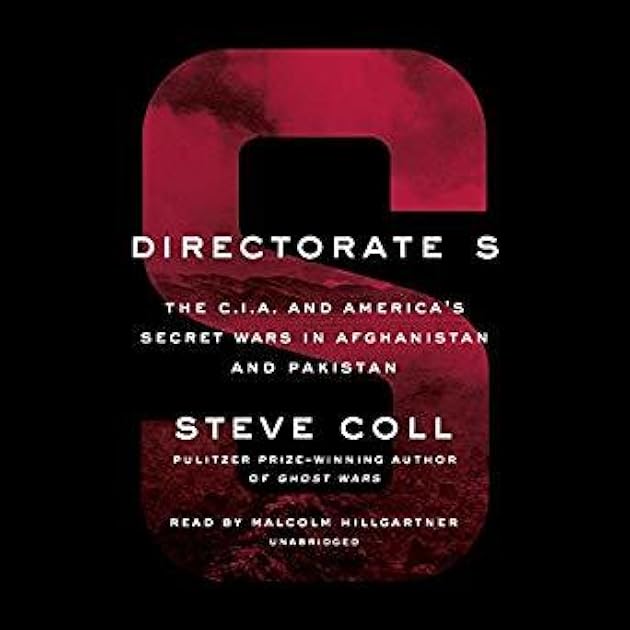 Directorate S: The C.I.A. and America's Secret Wars in Afghanistan and Pakistan