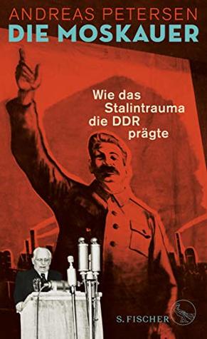 Die Moskauer: Wie das Stalintrauma die DDR prägte (German Edition)