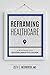 Reframing Healthcare: A Roadmap For Creating Disruptive Change