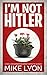 I'm Not Hitler by Mike Lyon