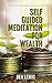 Powerful Self Guided Meditation for Wealth: Program your mind to attract riches into your life! (Be free, be happy, be fulfilled! Book 1)
