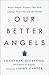 Our Better Angels: Seven Simple Virtues That Will Change Your Life and the World