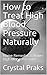 How to Treat High Blood Pressure Naturally by Crystal Praks
