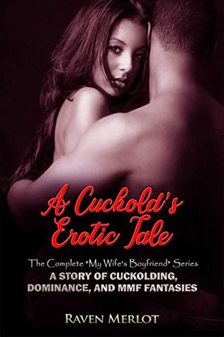 A Cuckold's Erotic Tale - The Complete "My Wife's Boyfriend" Series: A Story of Cuckolding, Dominance, and MMF Fantasies (Raven Merlot's Cuckold Erotica Book 11)