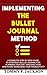 Implementing the Bullet Journal Method: A Complete Step by Step Guide to Starting a Bullet Journal for Planning Your Day, Tracking Your Habits and Increasing Your Productivity