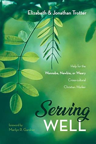 Serving Well: Help for the Wannabe, Newbie, or Weary Cross-cultural Christian Worker (Kindle Edition)