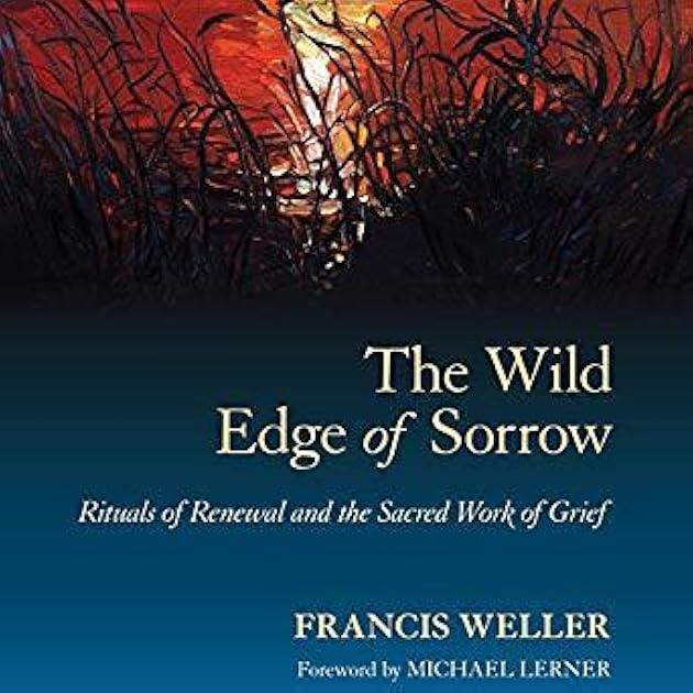 The Wild Edge of Sorrow: Rituals of Renewal and the Sacred Work of Grief