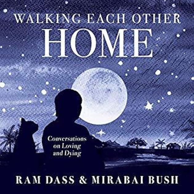 Walking Each Other Home: Conversations on Loving and Dying