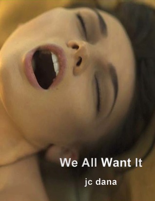 We All Want It: A Collection of Erotic Straight, Gay, Lesbian and Bi-sexual Short Stories
