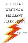 35 Tips for Writing a Brilliant Flash Story: a manual for writing flash fiction and nonfiction (35 Tips series)