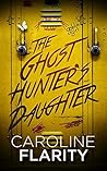 The Ghost Hunter's Daughter by Caroline Flarity