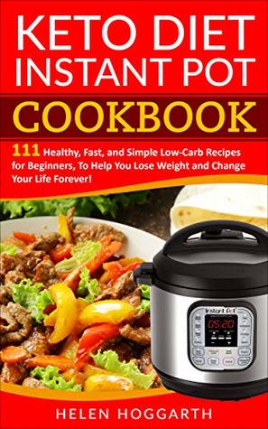 Keto Diet Instant Pot Cookbook: 111 Healthy, Fast, and Simple Low-Carb Recipes for Beginners, to Help You Lose Weight and Change Your Life Forever! Keto ... Weight Loss, Easy Recipes, Nutrition Fast (Kindle Edition)