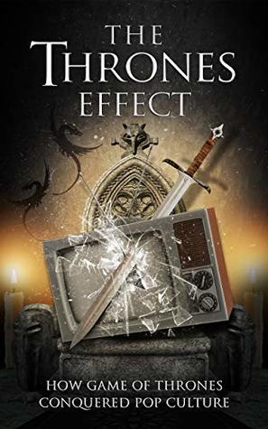 The Thrones Effect: How HBO's Game of Thrones Conquered Pop Culture (Kindle Edition)