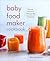 Baby Food Maker Cookbook: 125 Fresh, Wholesome, Organic Recipes for Your Baby Food Maker Device or Stovetop