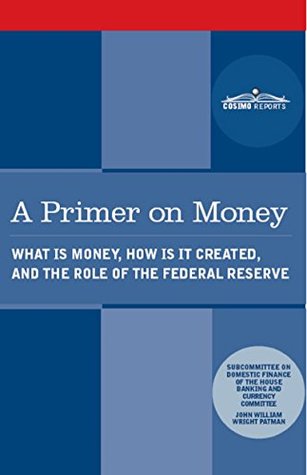 A Primer on Money: What is Money, How Is It Created, and the Role of the Federal Reserve (Kindle Edition)