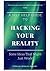 A Self Help Guide To Hacking Your Reality: Some Ideas That Might Just Work!