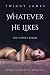 Whatever He Likes by Twiggy James Whatever He Likes by Twiggy James