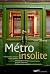 Métro Insolite: Promenades curieuses, lignes oubliées, stations fantômes, métros imaginaires, rames en tous genres