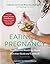 Eating for Pregnancy: Your Essential Month-by-Month Nutrition Guide and Cookbook